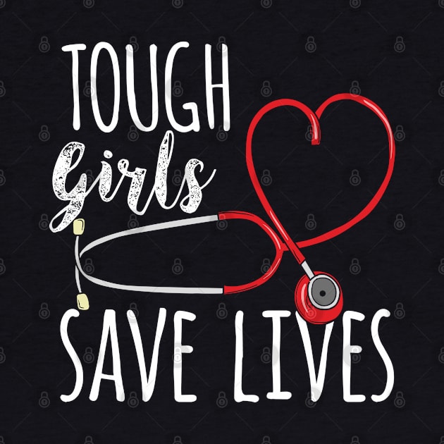 Tough Girls save lives - Cute Nurse Gift by Shirtbubble